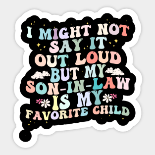 I Might Not Say It Out Loud But My Son In Law Is My Favorite Child Sticker